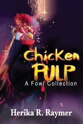 Chicken Pulp: A Fowl Collection - Herika R Raymer - cover