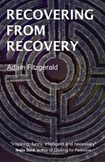 Recovering From Recovery: One gay man's journey toward sexual and emotional freedom during and after sobriety