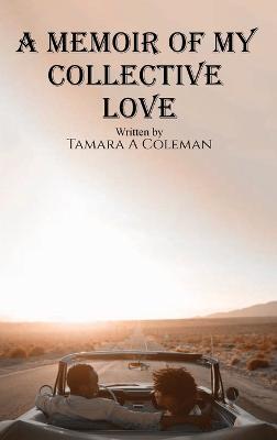 A Memoir of My Collective Love - Tamara a Coleman - cover
