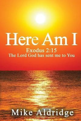 Here Am I: Exodus 2:15 The Lord God Has Sent Me To You - Mike Aldridge - cover