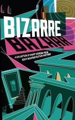 Bizarre Bazaar: A Collection of Short Stories from Rocky Mountain Fiction Writers - cover
