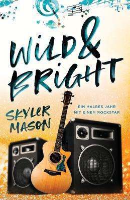 Wild and Bright: Ein Halbes Jahr Mit Einem Rockstar - Skyler Mason - cover