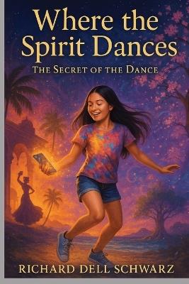 Where the Spirit Dances: The Secret of the Dance - Richard Dell Schwarz - cover