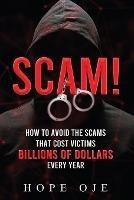 Scam!: How to Avoid the Scams That Cost Victims Billions of Dollars Every Year - Hope Oje - cover