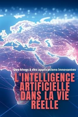 L'intelligence artificielle dans la vie réelle: Des blogs à des applications innovantes - Lily Johnson - cover