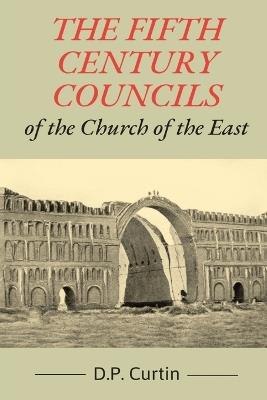 The Fifth Century Councils of the Church of the East - D P Curtin - cover