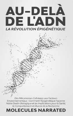 Au-delà de l'ADN: La Révolution Épigénétique: "Des Mécanismes Cellulaires aux Facteurs Environnementaux: Comment l'Épigénétique Façonne Notre Destin Biologique et les Implications pour la Santé, le Comportement et l'Avenir de la Recherche" - Molecules Narrated - cover
