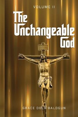 The Unchangeable God Volume II - Grace Dola Balogun - cover