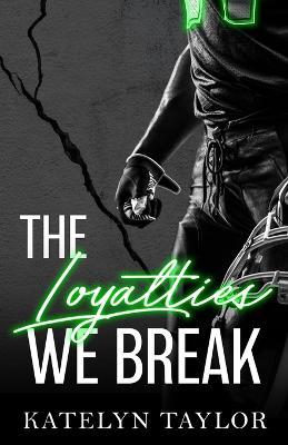 The Loyalties We Break - Katelyn Taylor - cover