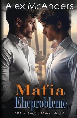 Mafia Eheprobleme: MM Milliardärs Mafia Romanze - Alex McAnders - cover