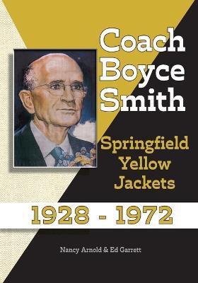 Coach Boyce Smith: Springfield Yellow Jackets 1928-1972 - John Ed Garrett - cover