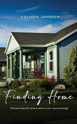 Finding Home: Discovering the place where your soul belongs - Colleen Johnson - cover