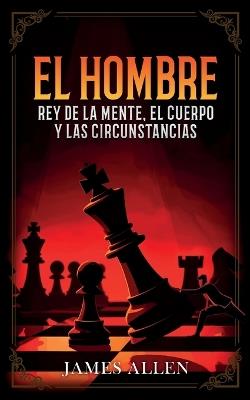 El Hombre - Rey De La Mente, El Cuerpo Y Las Circunstancias - Colección Deluxe - James Allen,Imaginatio Divina Media - cover