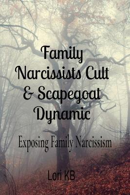 Family Narcissists Cult & Scapegoat Dynamic: Exposing Family Narcissism - Lori K Buelow - cover