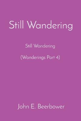 Still Wandering: Still Wondering (Wanderings Part 4) - John E Beerbower - cover