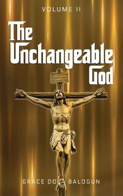 The Unchangeable God Volume II - Grace Dola Balogun - cover
