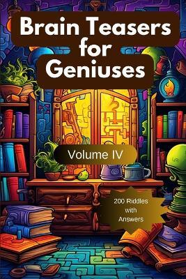 Brain Teasers for Geniuses: Volume IV - Arindam Hazra - cover