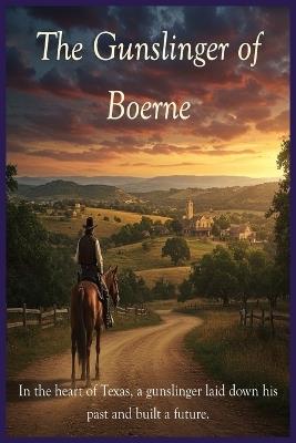 The Gunslinger of Boerne: In the heart of Texas, a gunslinger laid down his past and built a future - Richard Dell Schwarz - cover