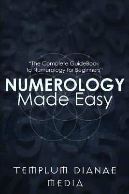 Numerology Made Easy: The Complete GuideBook to Numerology for Beginners - Templum Dianae Media - cover