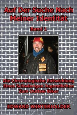 Auf Der Suche Nach Meiner Identitat (Band 1): Die Chronologische Entwicklung Eines Schwierigen Jugendlichen Zum Outlaw Biker - Edward Winterhalder - cover