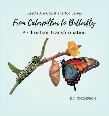 From Caterpillar to Butterfly: A Christian Transformation - D K Thompson - cover
