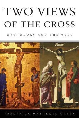 Two Views of the Cross: Orthodoxy and the West - Frederica Mathewes-Green - cover
