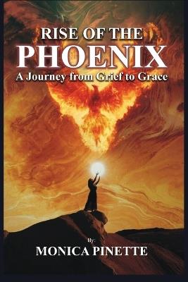 Rise of the Phoenix: A Journey from Grief to Grace - Monica Pinette - cover