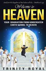 Welcome to Heaven. Your Graduation from Kindergarten Earth to Heaven