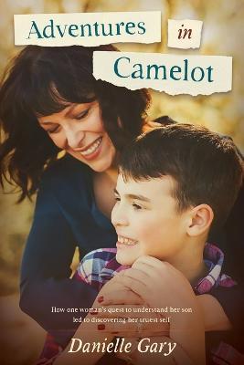Adventures in Camelot: How one woman's quest to understand her son led to discovering her truest self - Danielle Gary - cover