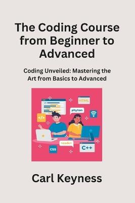 The Coding Course from Beginner to Advanced: Mastering C# and C++ From Fundamentals to Integration - Carl Keyness - cover