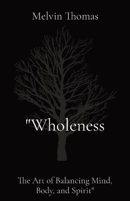"Wholeness: The Art of Balancing Mind, Body, and Spirit" - Melvin Thomas - cover