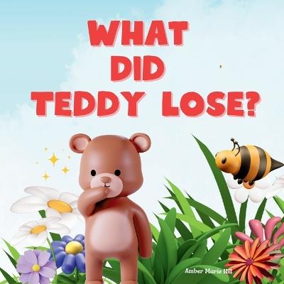 What Did Teddy Lose?: A Unique Story About Love - Amber M Hill - cover