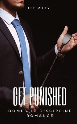 Get punished: Domestic Discipline Romance - Lee Riley - cover