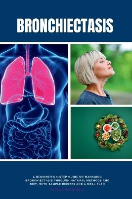 Bronchiectasis: A Beginner's 3-Step Guide on Managing Bronchiectasis Through Natural Methods and Diet, With Sample Recipes and a Meal Plan - Patrick Marshwell - cover