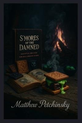 S'mores of the Damned: Haunted Recipes for Halloween Night - Matthew Petchinsky - cover