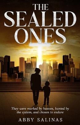 The Sealed Ones: They were marked by heaven, hunted by the system, and chosen to endure. - Abby Salinas - cover