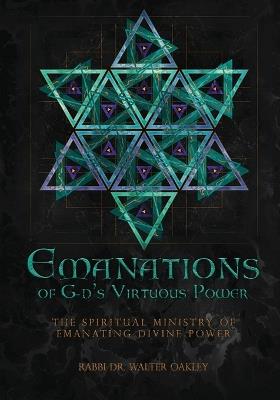 Emanations of G-ds Virtuous Power: The Spiritual Ministry Of Emanating Divine Power - Rabbi Walter Oakley - cover