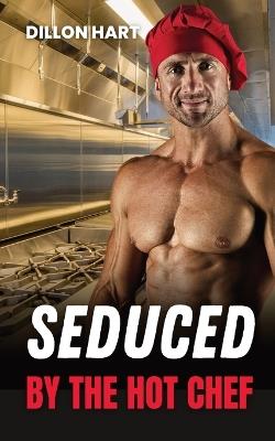 Seduced by the Hot Chef: Gay Romance - Dillon Hart - cover