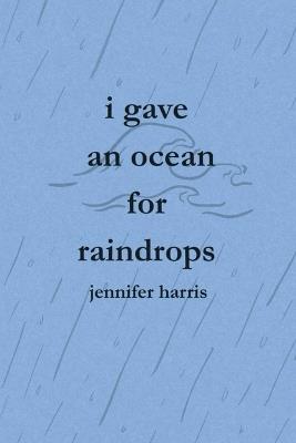 I Gave an Ocean for Raindrops - Jennifer Harris - cover