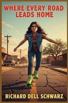 Where Every Road Leads Home: Where Every Neighbor is Family - Richard Dell Schwarz - cover