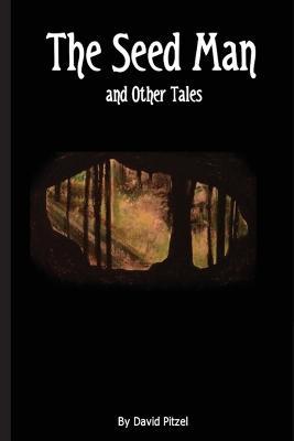 The Seed Man and Other Tales - David Pitzel - cover