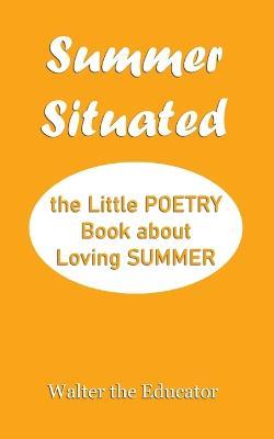 Summer Situated: The Little Poetry Book about Loving Summer - Walter the Educator - cover