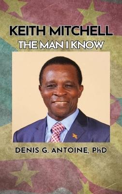 Keith Mitchell: The Man I Know - Denis G Antoine - cover