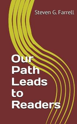 Our Path Leads to Readers; A Compilation: A Compilation - Steven G Farrell - cover