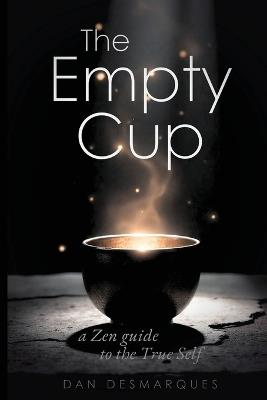 The Empty Cup: A Zen Guide to the True Self - Dan Desmarques - cover