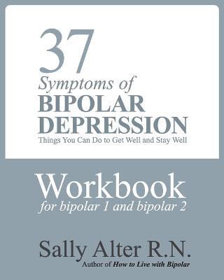 37 Symptoms of Bipolar Depression: Things You Can Do To Get Well and Stay Well - Sally Alter - cover