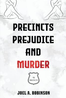 Precincts, Prejudice and Murder - Joel a Robinson - cover