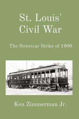 St. Louis' Civil War: The Streetcar Strike of 1900 - Ken Zimmerman - cover