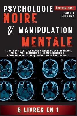 Psychologie Noire Et Manipulation Mentale: 5 livres en 1 Les techniques cachees de la psychologie noire Pnl Persuasion Therapie cognitivo-comportementale (TCC) Intelligence emotionnelle - Samuel Goleman - cover