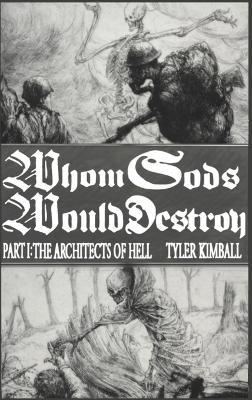Whom Gods Would Destroy, Part I: The Architects of Hell - Tyler Kimball - cover